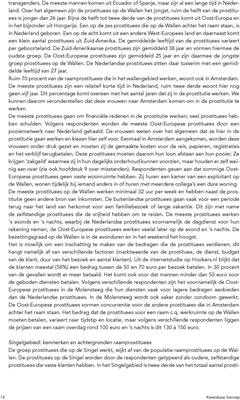 Bijna de helft tot twee derde van de prostituees komt uit Oost-Europa en in het bijzonder uit Hongarije. Een op de zes prostituees die op de Wallen achter het raam staan, is in Nederland geboren.