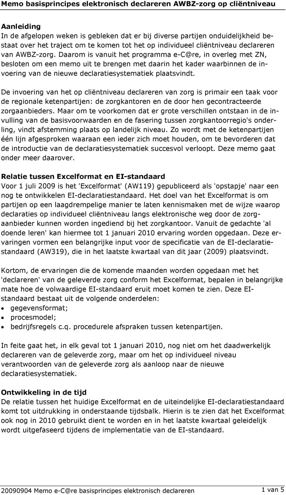 Daarom is vanuit het programma e-c@re, in overleg met ZN, besloten om een memo uit te brengen met daarin het kader waarbinnen de invoering van de nieuwe declaratiesystematiek plaatsvindt.