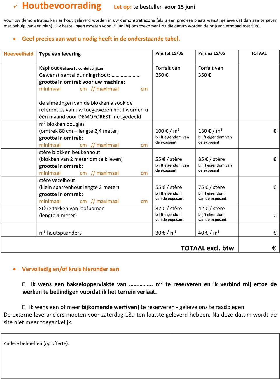 Hoeveelheid Type van levering Prijs tot 15/06 Prijs na 15/06 TOTAAL Kaphout Gelieve te verduidelijken: Gewenst aantal dunningshout:.