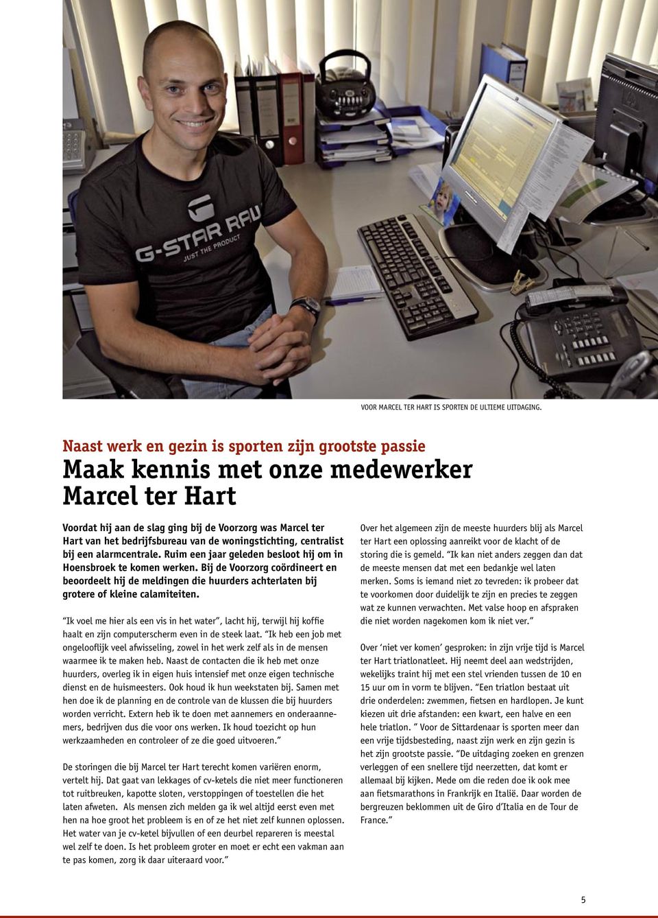 woningstichting, centralist bij een alarmcentrale. Ruim een jaar geleden besloot hij om in Hoensbroek te komen werken.