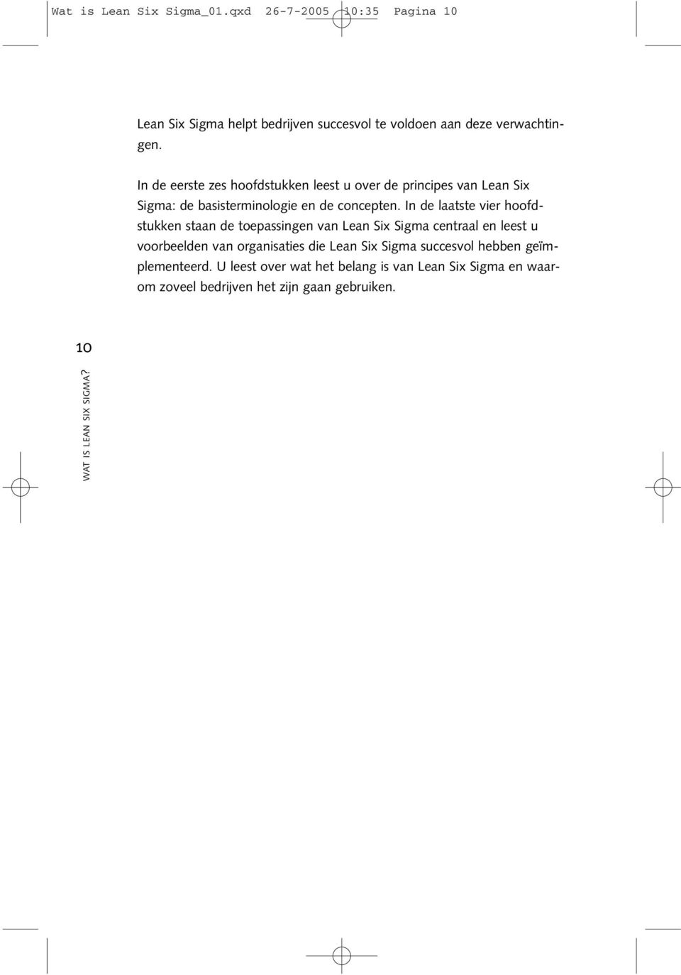 In de laatste vier hoofdstukken staan de toepassingen van Lean Six Sigma centraal en leest u voorbeelden van organisaties die Lean Six