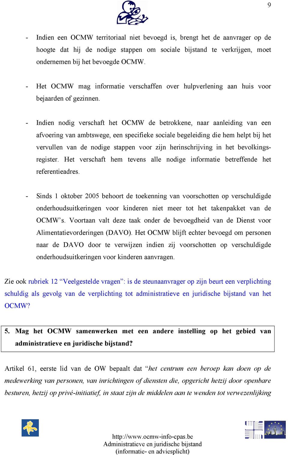 - Indien nodig verschaft het OCMW de betrokkene, naar aanleiding van een afvoering van ambtswege, een specifieke sociale begeleiding die hem helpt bij het vervullen van de nodige stappen voor zijn