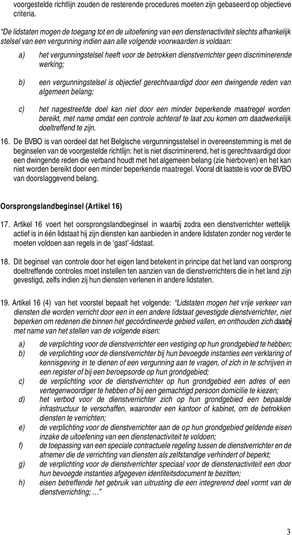 heeft voor de betrokken dienstverrichter geen discriminerende werking; b) een vergunningstelsel is objectief gerechtvaardigd door een dwingende reden van algemeen belang; c) het nagestreefde doel kan