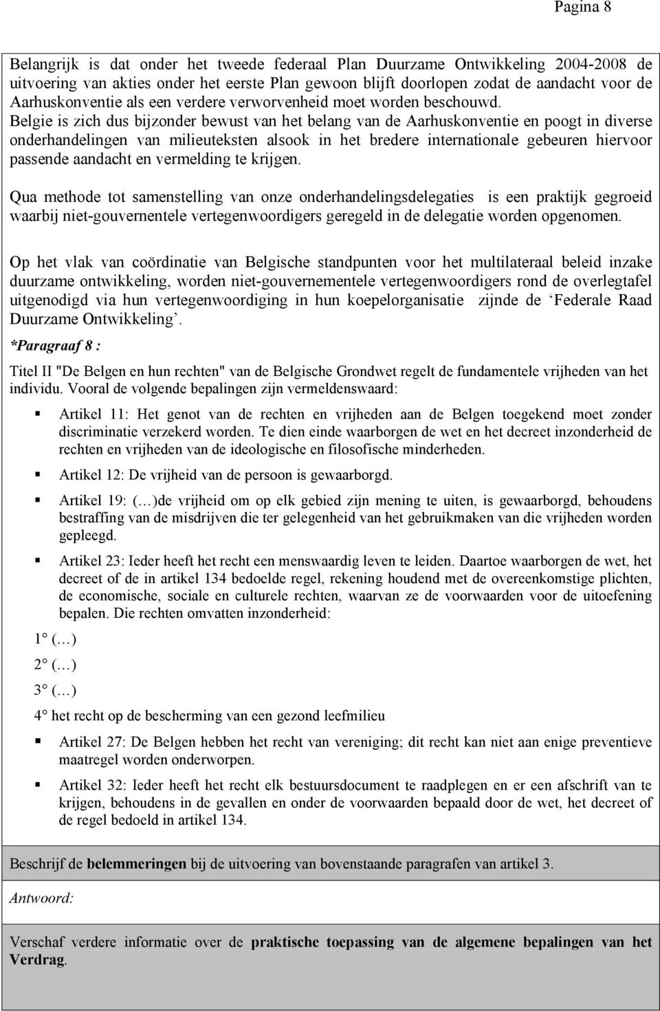 Belgie is zich dus bijzonder bewust van het belang van de Aarhuskonventie en poogt in diverse onderhandelingen van milieuteksten alsook in het bredere internationale gebeuren hiervoor passende