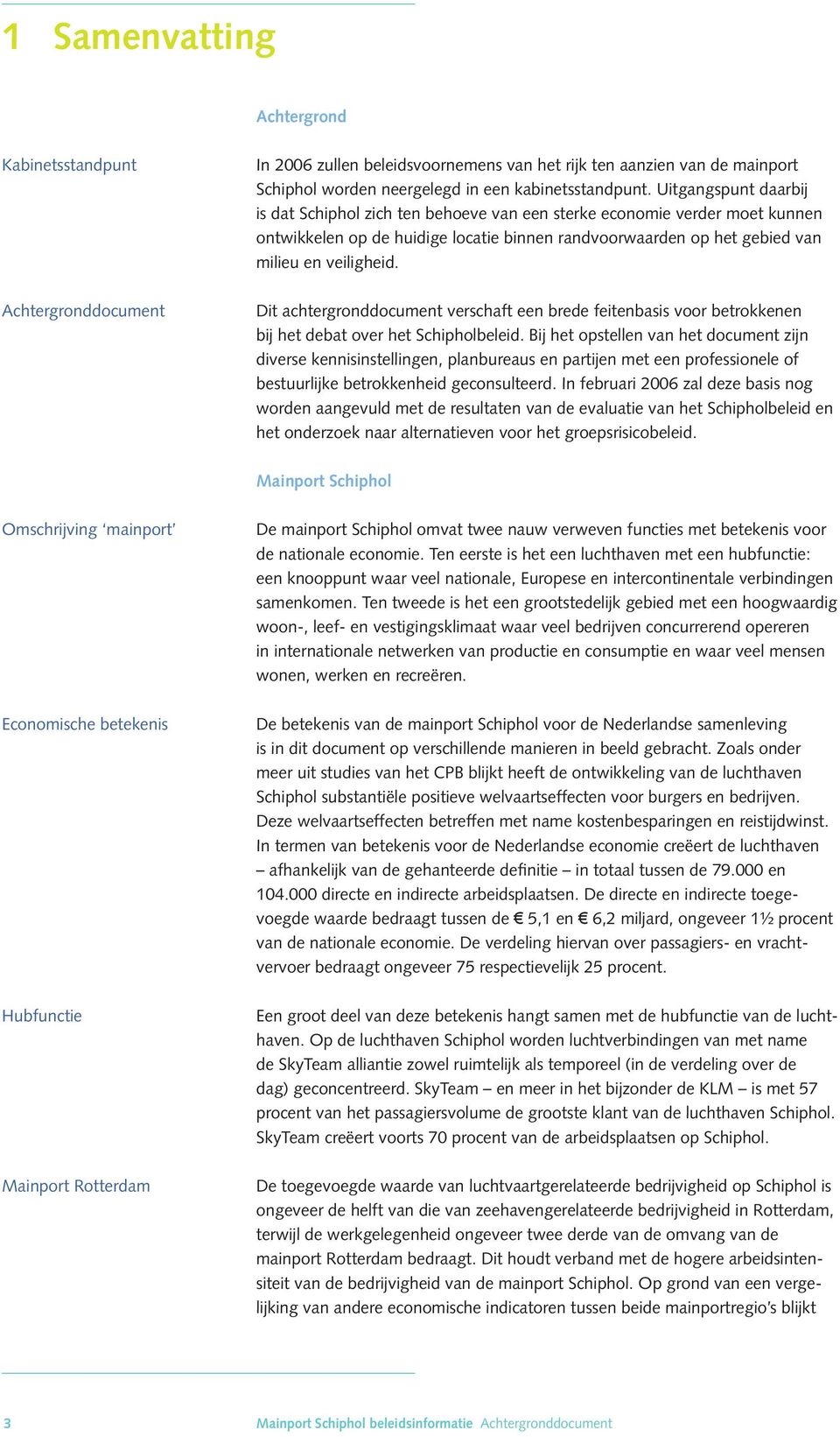 Dit achtergronddocument verschaft een brede feitenbasis voor betrokkenen bij het debat over het Schipholbeleid.