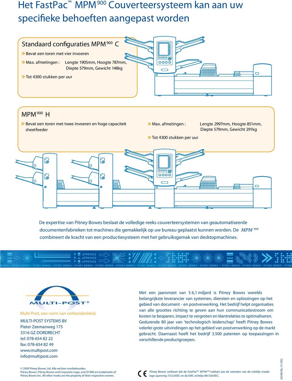 afmetingen : Tot 4300 stukken per uur Lengte 2997mm, Hoogte 851mm, Diepte 579mm, Gewicht 291kg De expertise van Pitney Bowes beslaat de volledige reeks couverteersystemen van geautomatiseerde