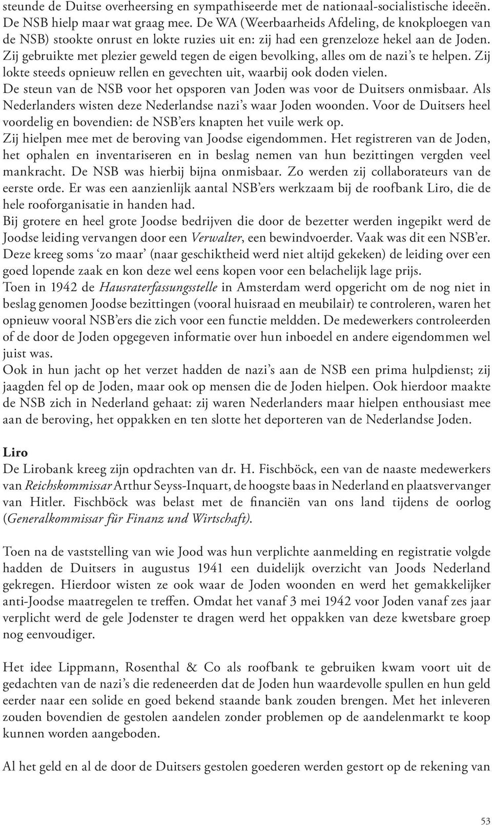 Zij gebruikte met plezier geweld tegen de eigen bevolking, alles om de nazi s te helpen. Zij lokte steeds opnieuw rellen en gevechten uit, waarbij ook doden vielen.