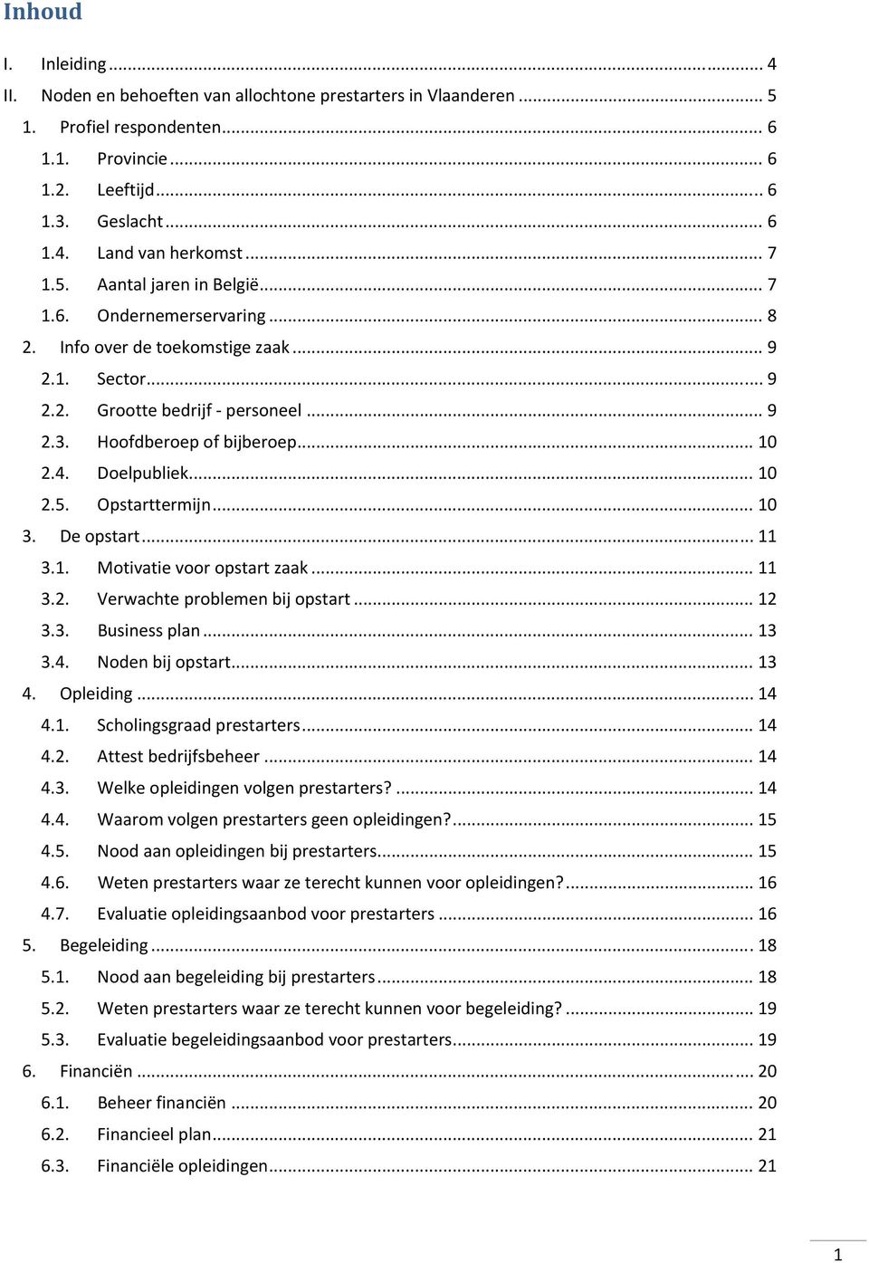 Doelpubliek... 10 2.5. Opstarttermijn... 10 3. De opstart... 11 3.1. Motivatie voor opstart zaak... 11 3.2. Verwachte problemen bij opstart... 12 3.3. Business plan... 13 3.4. Noden bij opstart... 13 4.