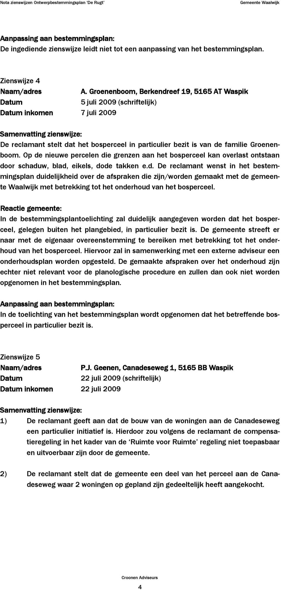 de familie Groenenboom. Op de nieuwe percelen die grenzen aan het bosperceel kan overlast ontstaan door schaduw, blad, eikels, dode takken e.d. De reclamant wenst in het bestemmingsplan duidelijkheid over de afspraken die zijn/worden gemaakt met de gemeente Waalwijk met betrekking tot het onderhoud van het bosperceel.