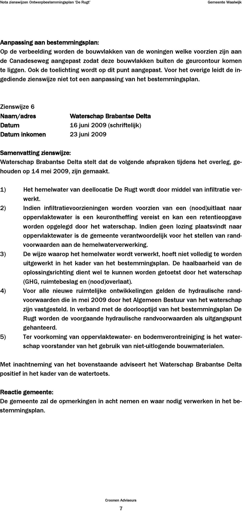 Zienswijze 6 Naam/adres Waterschap Brabantse Delta Datum 16 juni 2009 (schriftelijk) Datum inkomen 23 juni 2009 Samenvatting zienswijze: Waterschap Brabantse Delta stelt dat de volgende afspraken