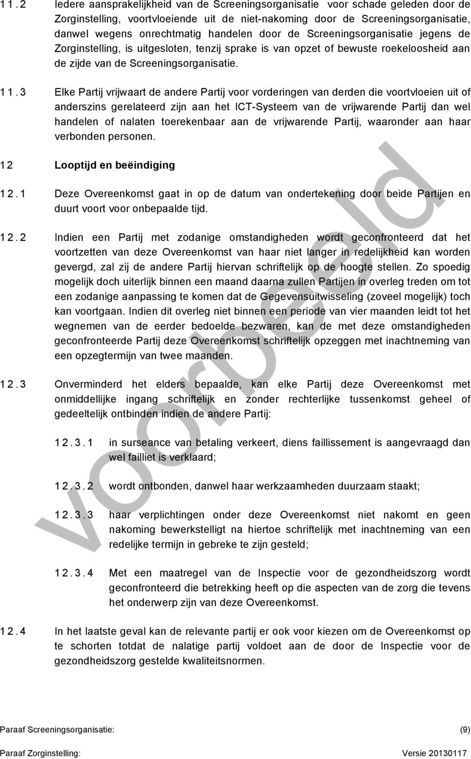 3 Elke Partij vrijwaart de andere Partij voor vorderingen van derden die voortvloeien uit of anderszins gerelateerd zijn aan het ICT-Systeem van de vrijwarende Partij dan wel handelen of nalaten