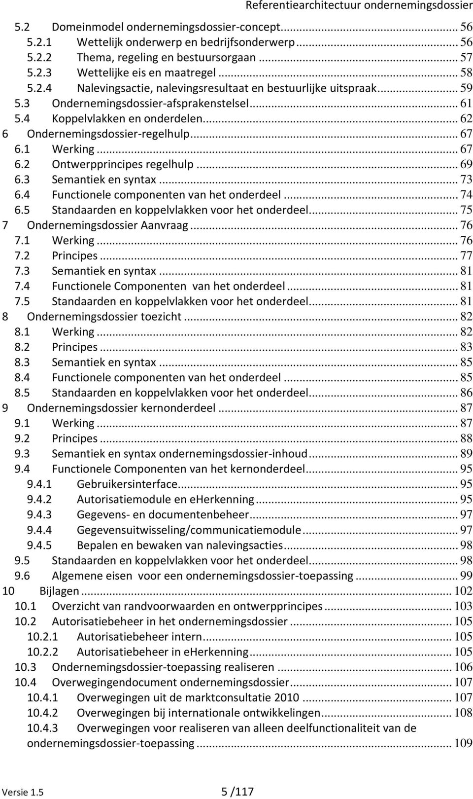 ... Ontwerpprincipes regelhulp.... Semantiek en syntax.... Functionele componenten van het onderdeel.... Standaarden en koppelvlakken voor het onderdeel... Ondernemingsdossier Aanvraag....1 Werking.