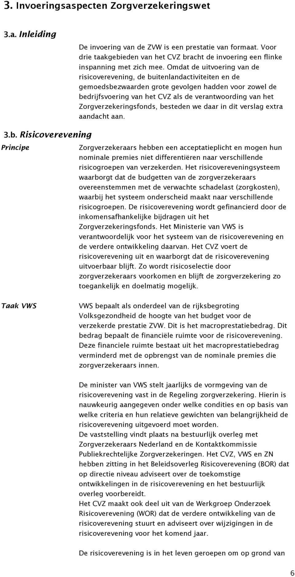 Omdat de uitvoering van de risicoverevening, de buitenlandactiviteiten en de gemoedsbezwaarden grote gevolgen hadden voor zowel de bedrijfsvoering van het CVZ als de verantwoording van het