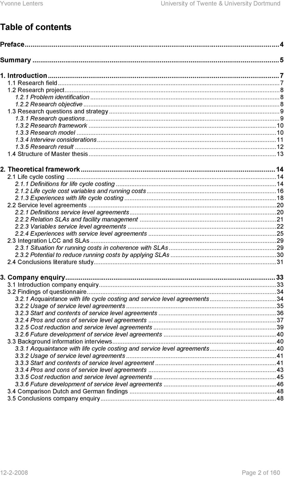 Theoretical framework...14 2.1 Life cycle costing...14 2.1.1 Definitions for life cycle costing...14 2.1.2 Life cycle cost variables and running costs...16 2.1.3 Experiences with life cycle costing.