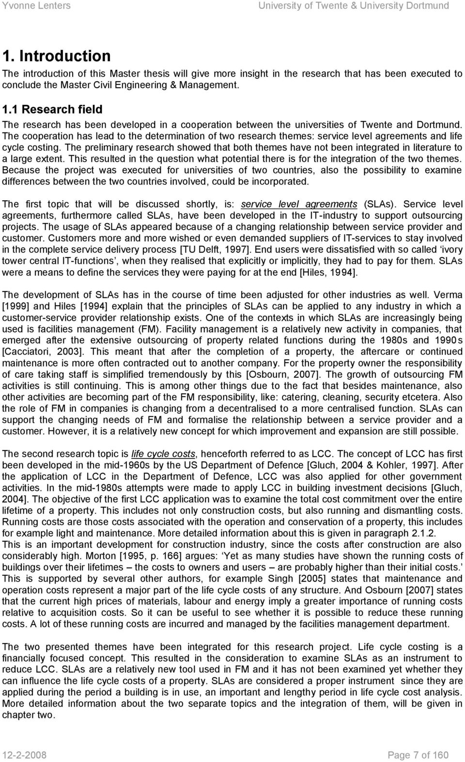 The cooperation has lead to the determination of two research themes: service level agreements and life cycle costing.