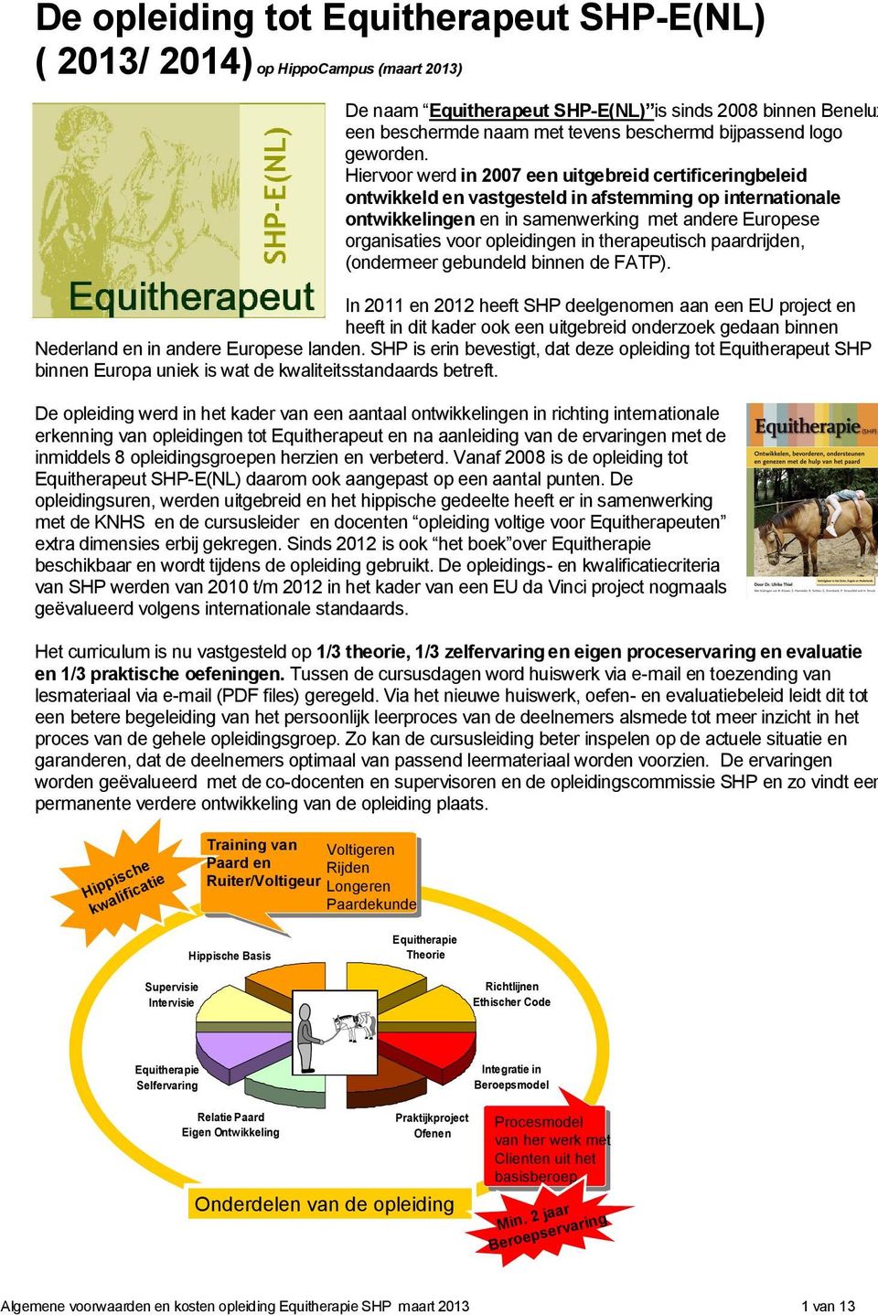 Hiervoor werd in 2007 een uitgebreid certificeringbeleid ontwikkeld en vastgesteld in afstemming op internationale ontwikkelingen en in samenwerking met andere Europese organisaties voor opleidingen