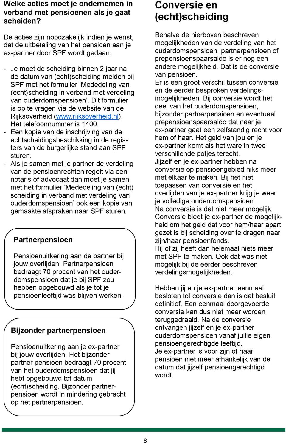 - Je moet de scheiding binnen 2 jaar na de datum van (echt)scheiding melden bij SPF met het formulier Mededeling van (echt)scheiding in verband met verdeling van ouderdomspensioen.