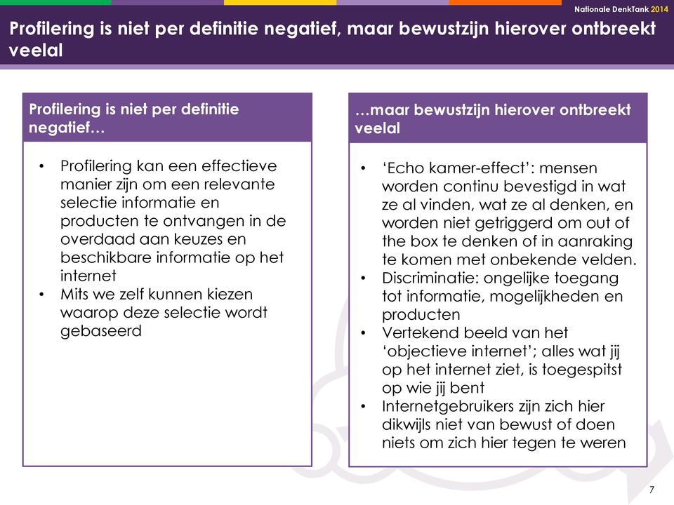 ontbreekt veelal Echo kamer-effect : mensen worden continu bevestigd in wat ze al vinden, wat ze al denken, en worden niet getriggerd om out of the box te denken of in aanraking te komen met