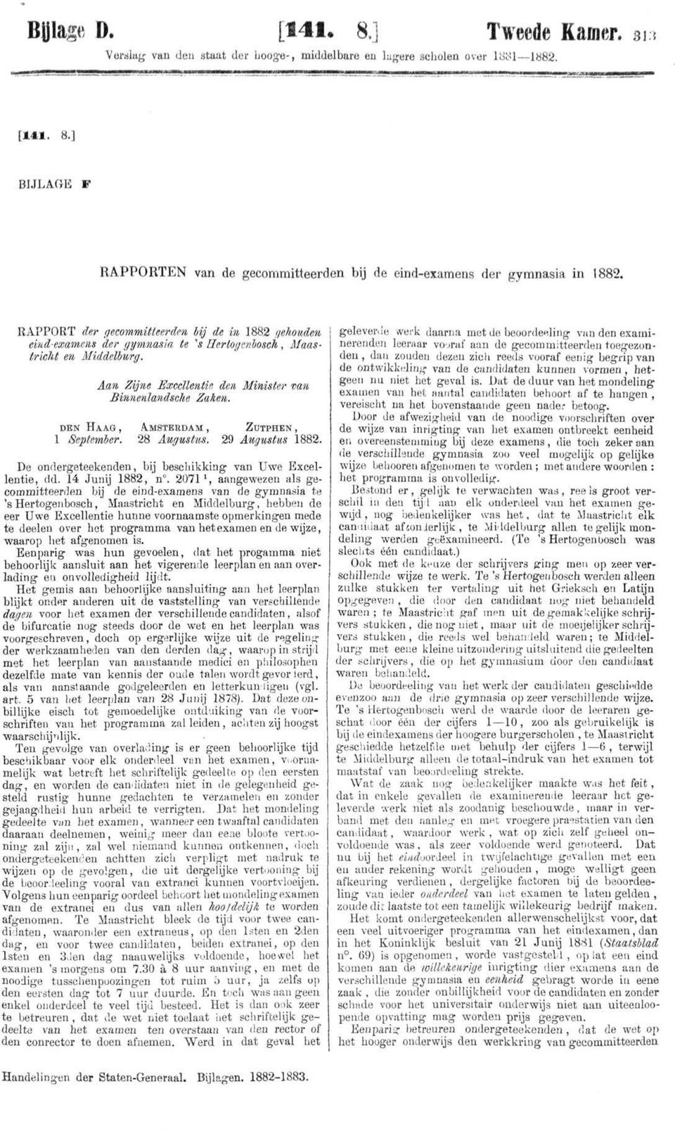 29 Augustus 1882. De ondergeteekenden, bij beschikking van Uwe Excellentie, dd. 14 Junij 1882, n.