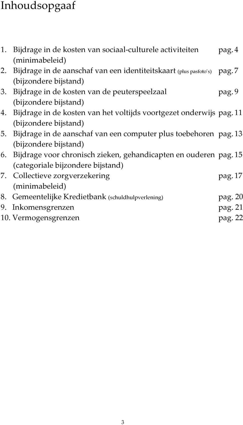 11 (bijzondere bijstand) 5. Bijdrage in de aanschaf van een computer plus toebehoren pag. 13 (bijzondere bijstand) 6. Bijdrage voor chronisch zieken, gehandicapten en ouderen pag.