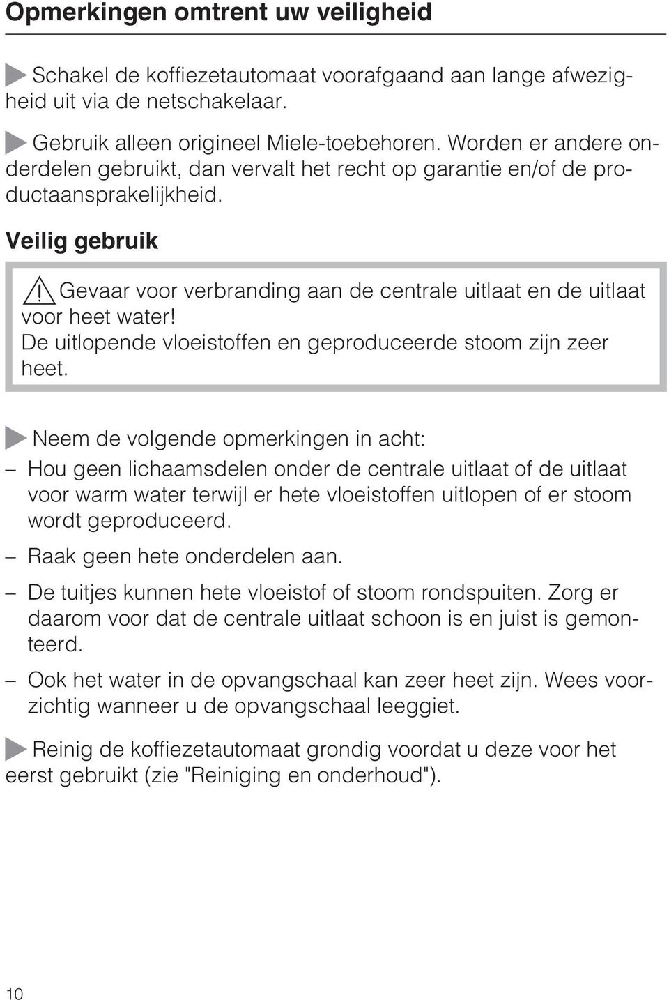 De uitlopende vloeistoffen en geproduceerde stoom zijn zeer heet.