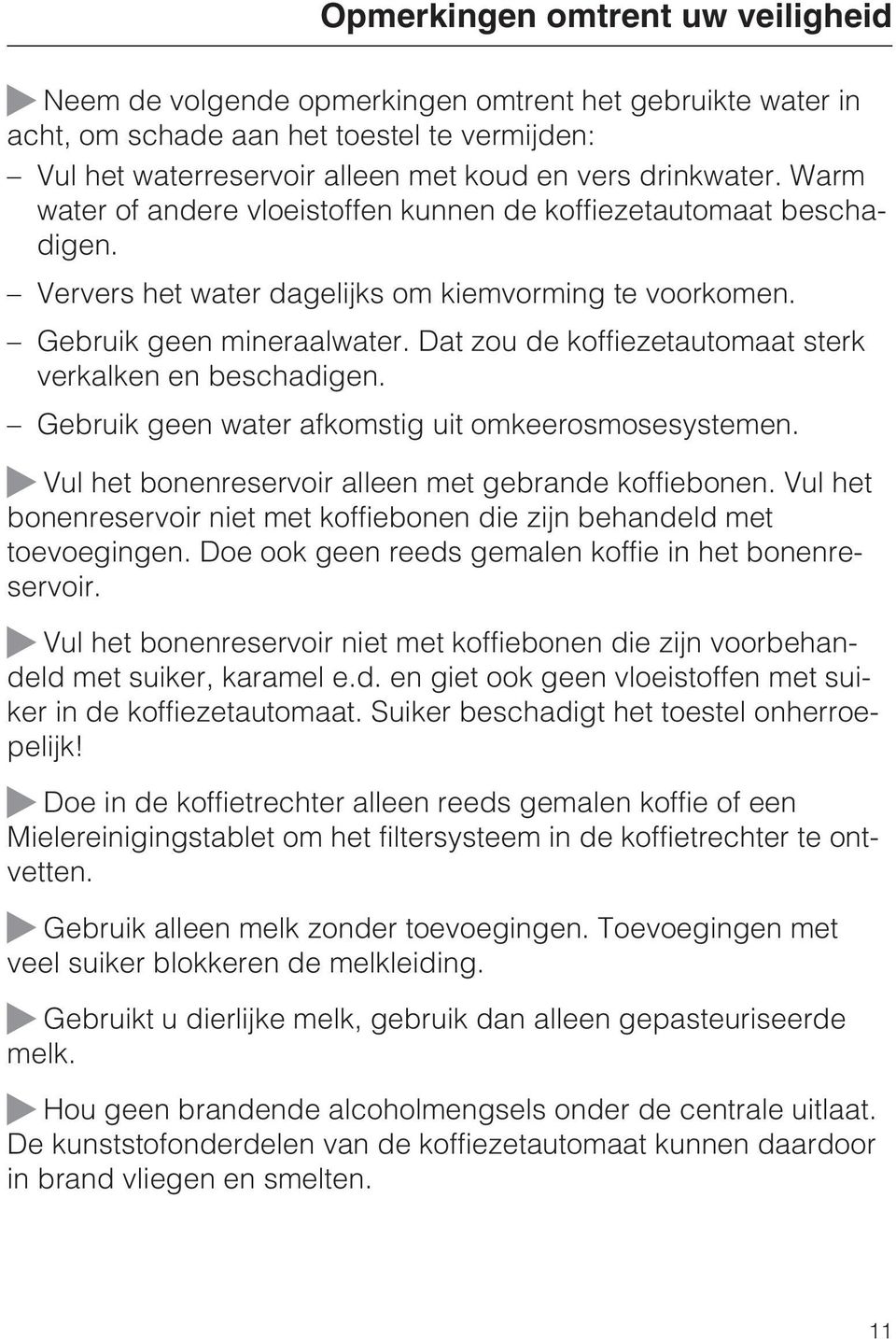 Dat zou de koffiezetautomaat sterk verkalken en beschadigen. Gebruik geen water afkomstig uit omkeerosmosesystemen. ~ Vul het bonenreservoir alleen met gebrande koffiebonen.