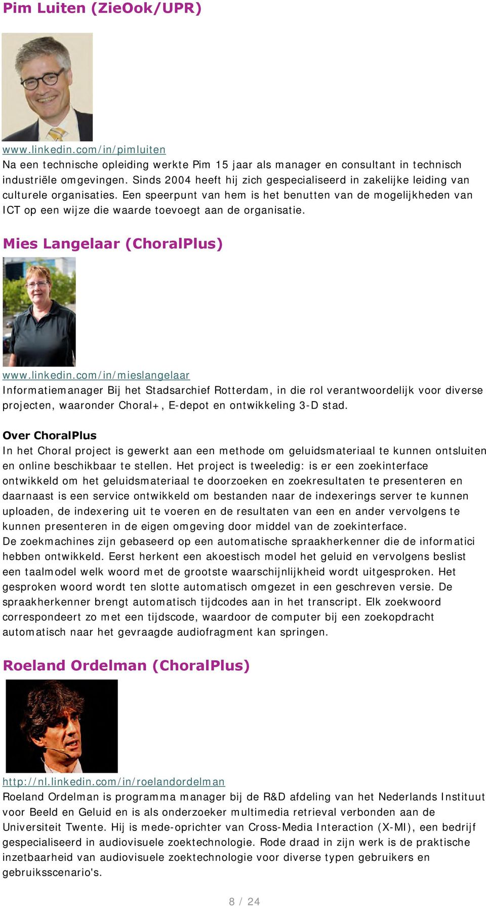 Een speerpunt van hem is het benutten van de mogelijkheden van ICT op een wijze die waarde toevoegt aan de organisatie. Mies Langelaar (ChoralPlus) www.linkedin.