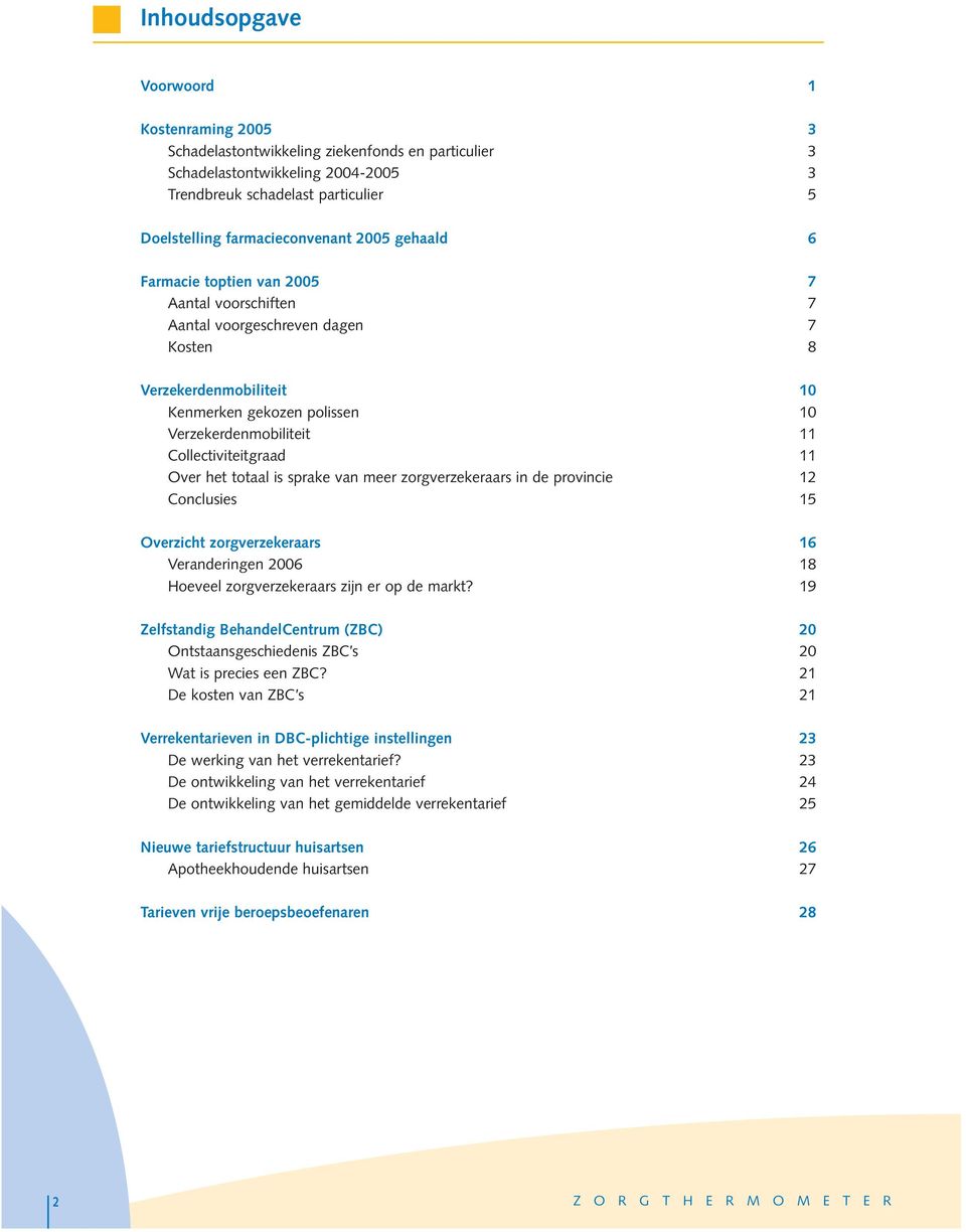 Collectiviteitgraad 11 Over het totaal is sprake van meer zorgverzekeraars in de provincie 12 Conclusies 15 Overzicht zorgverzekeraars 16 Veranderingen 2006 18 Hoeveel zorgverzekeraars zijn er op de