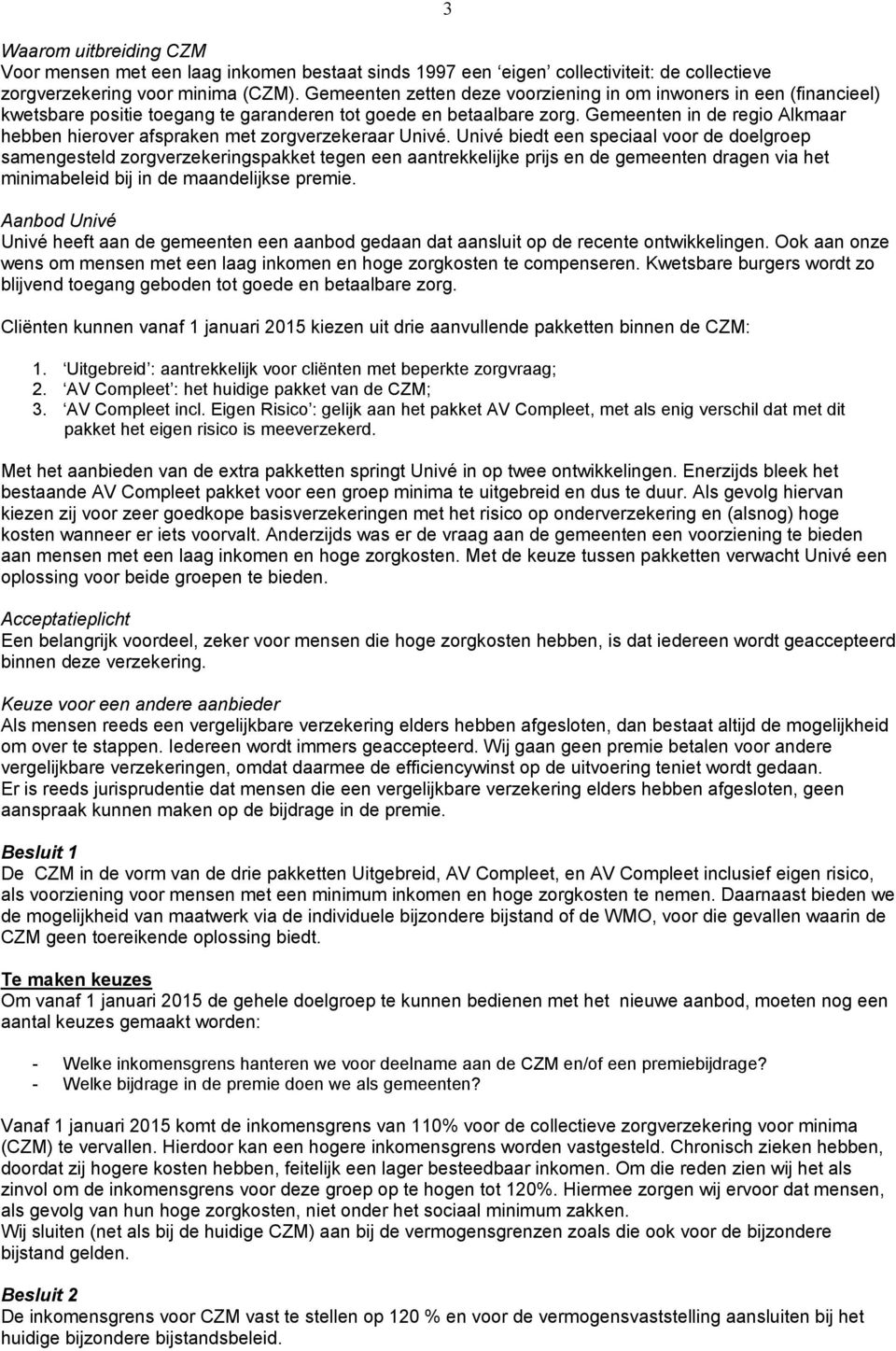 Gemeenten in de regio Alkmaar hebben hierover afspraken met zorgverzekeraar UnivØ.