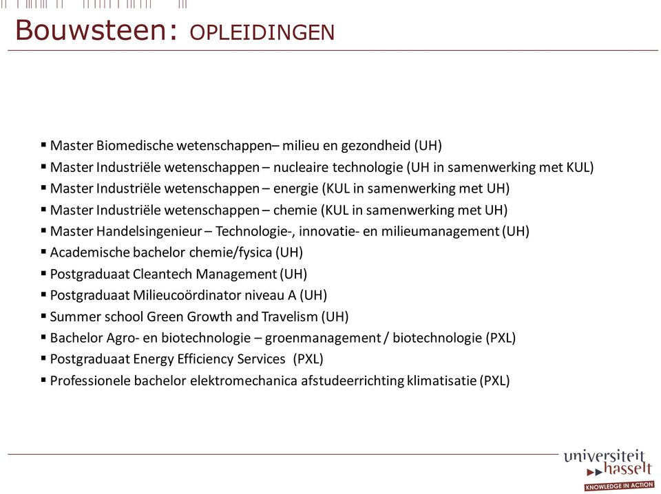 milieumanagement (UH) Academische bachelor chemie/fysica (UH) Postgraduaat Cleantech Management (UH) Postgraduaat Milieucoördinator niveau A (UH) Summer school Green Growth and