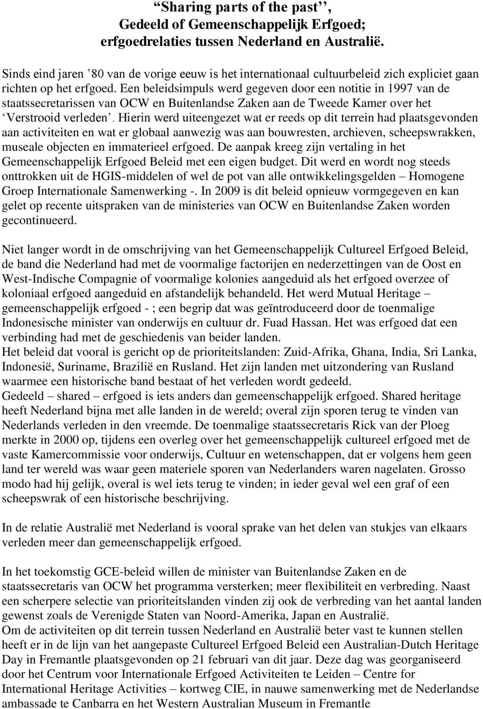 Een beleidsimpuls werd gegeven door een notitie in 1997 van de staatssecretarissen van OCW en Buitenlandse Zaken aan de Tweede Kamer over het Verstrooid verleden.