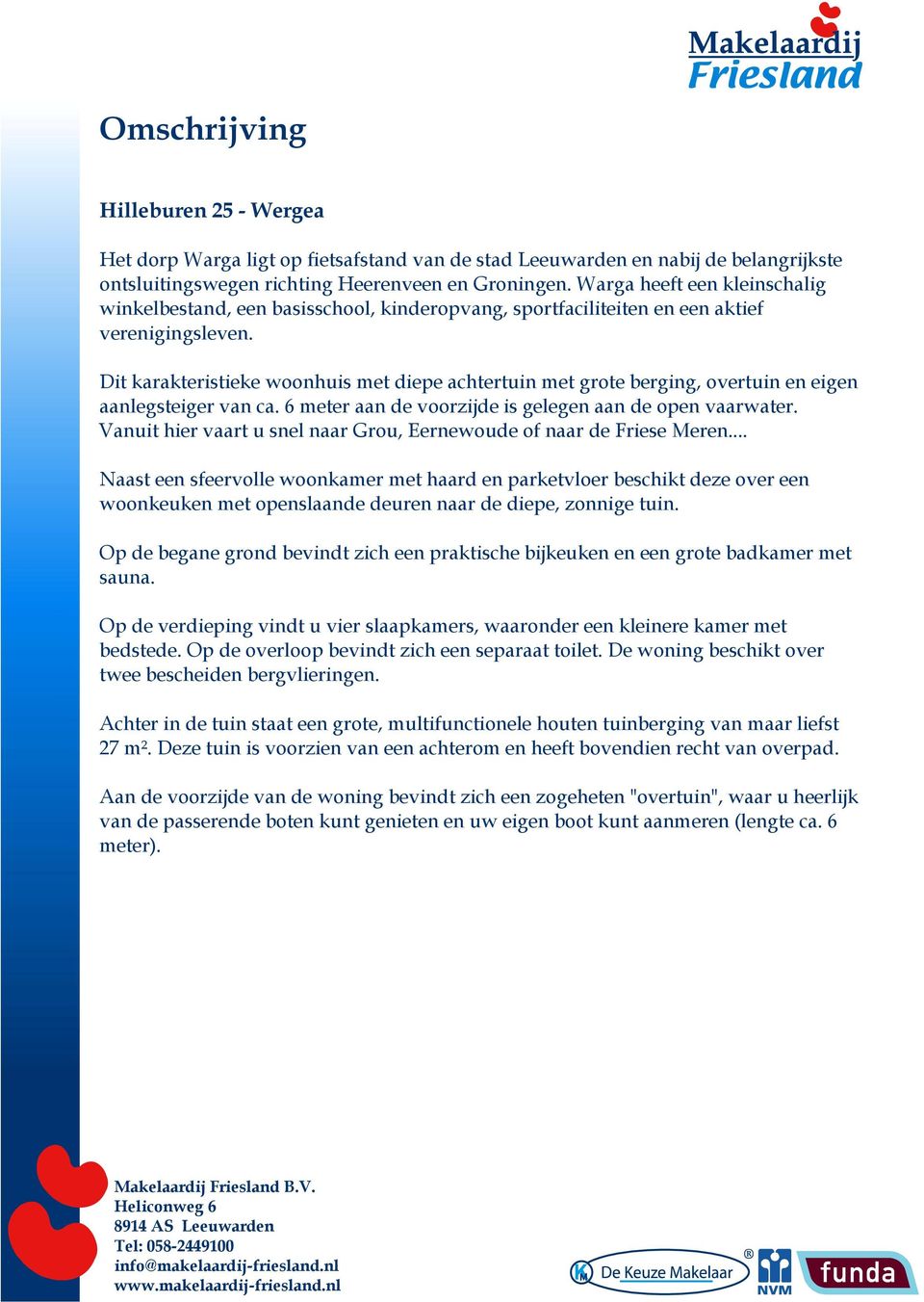 Dit karakteristieke woonhuis met diepe achtertuin met grote berging, overtuin en eigen aanlegsteiger van ca. 6 meter aan de voorzijde is gelegen aan de open vaarwater.