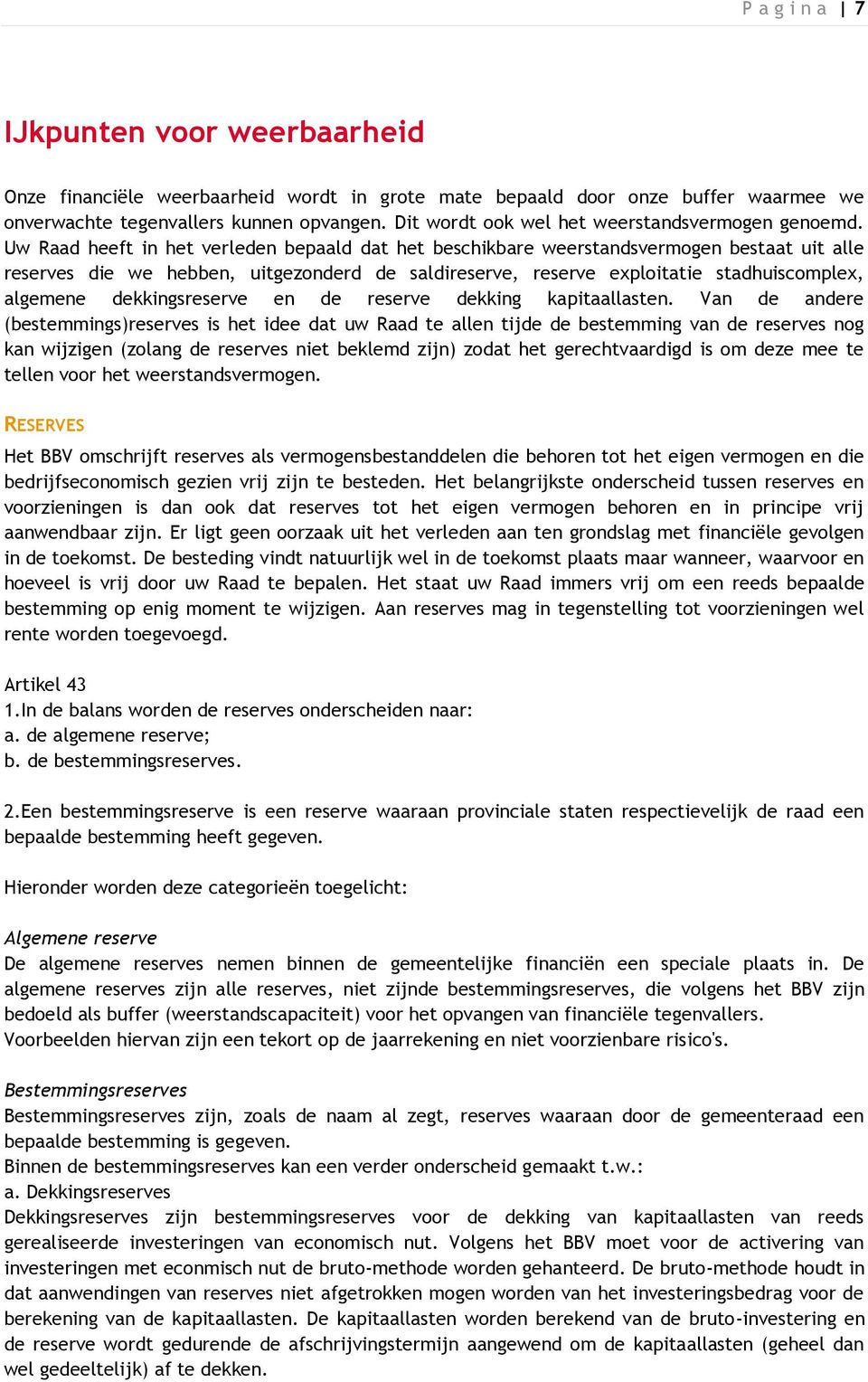 Uw Raad heeft in het verleden bepaald dat het beschikbare weerstandsvermogen bestaat uit alle reserves die we hebben, uitgezonderd de saldireserve, reserve exploitatie stadhuiscomplex, algemene