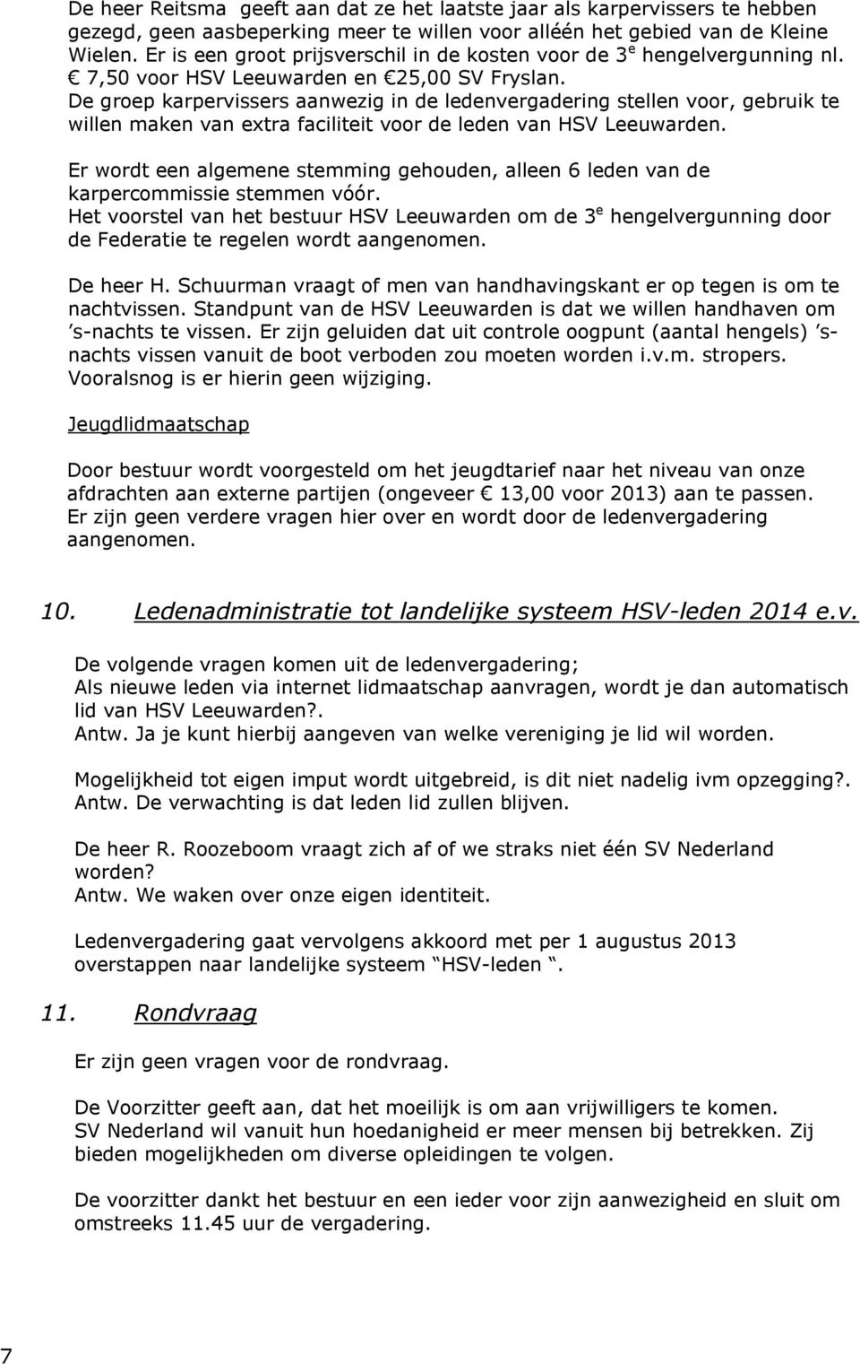 De groep karpervissers aanwezig in de ledenvergadering stellen voor, gebruik te willen maken van extra faciliteit voor de leden van HSV Leeuwarden.