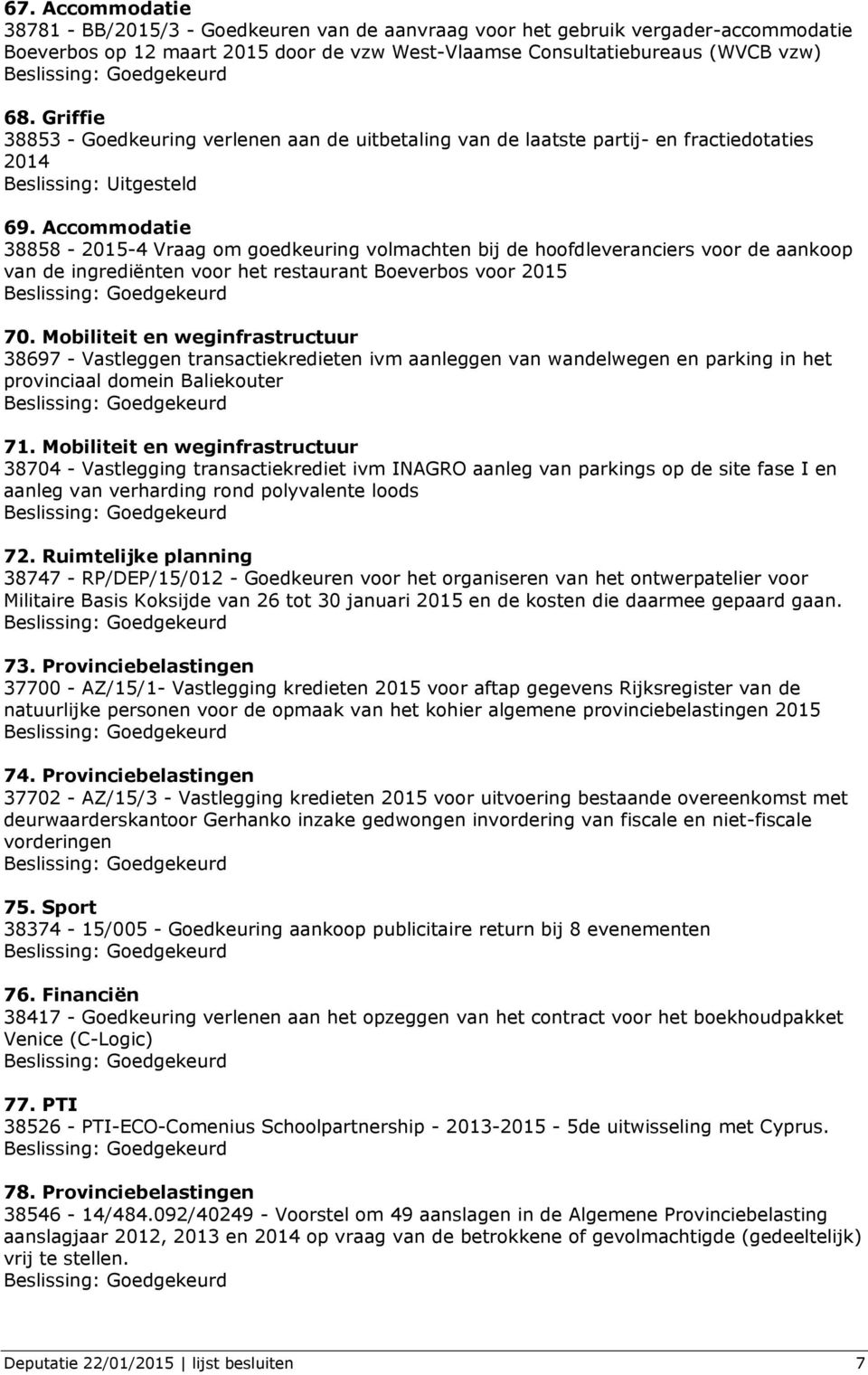 Accommodatie 38858-2015-4 Vraag om goedkeuring volmachten bij de hoofdleveranciers voor de aankoop van de ingrediënten voor het restaurant Boeverbos voor 2015 70.