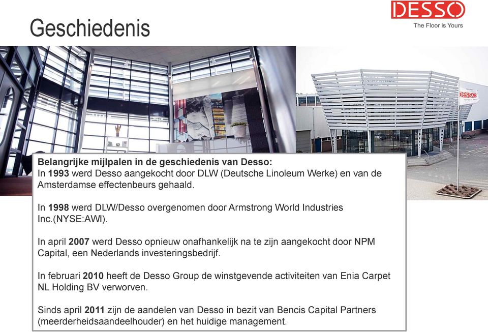 In april 2007 werd Desso opnieuw onafhankelijk na te zijn aangekocht door NPM Capital, een Nederlands investeringsbedrijf.