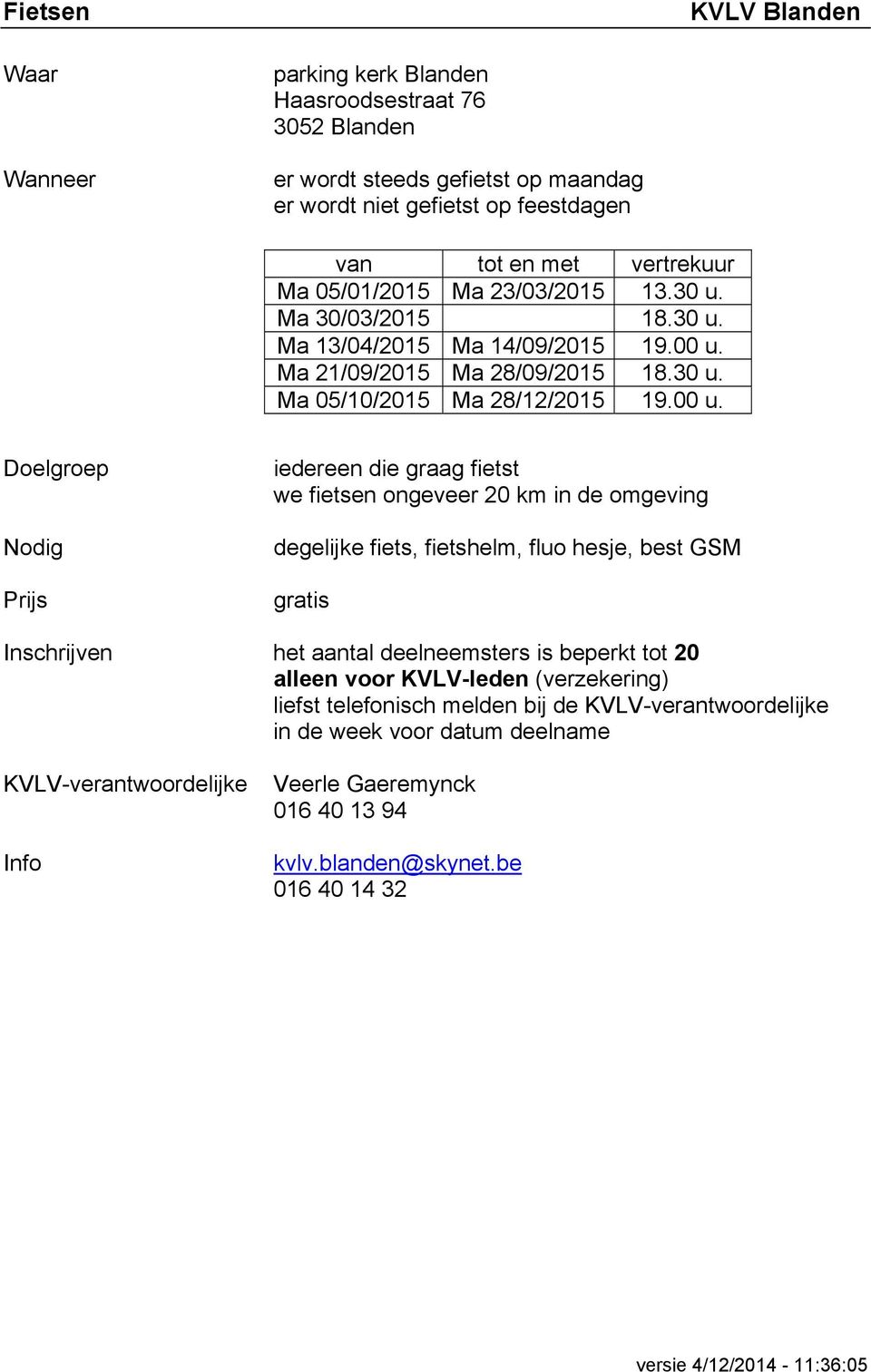 00 u. iedereen die graag fietst we fietsen ongeveer 20 km in de omgeving degelijke fiets, fietshelm, fluo hesje, best GSM gratis Inschrijven het aantal