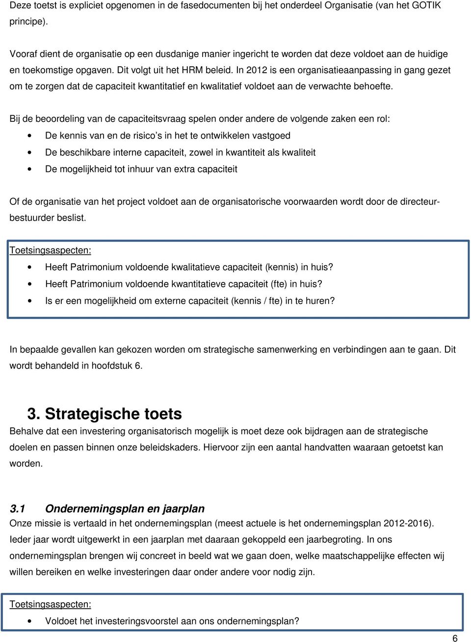 In 2012 is een organisatieaanpassing in gang gezet om te zorgen dat de capaciteit kwantitatief en kwalitatief voldoet aan de verwachte behoefte.