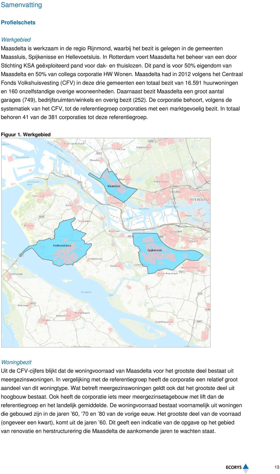 Maasdelta had in 2012 volgens het Centraal Fonds Volkshuisvesting (CFV) in deze drie gemeenten een totaal bezit van 16.591 huurwoningen en 160 onzelfstandige overige wooneenheden.