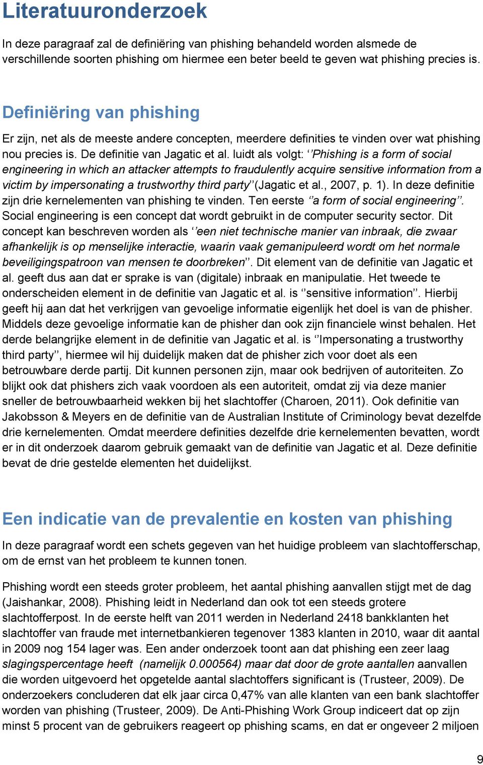 luidt als volgt: Phishing is a form of social engineering in which an attacker attempts to fraudulently acquire sensitive information from a victim by impersonating a trustworthy third party (Jagatic