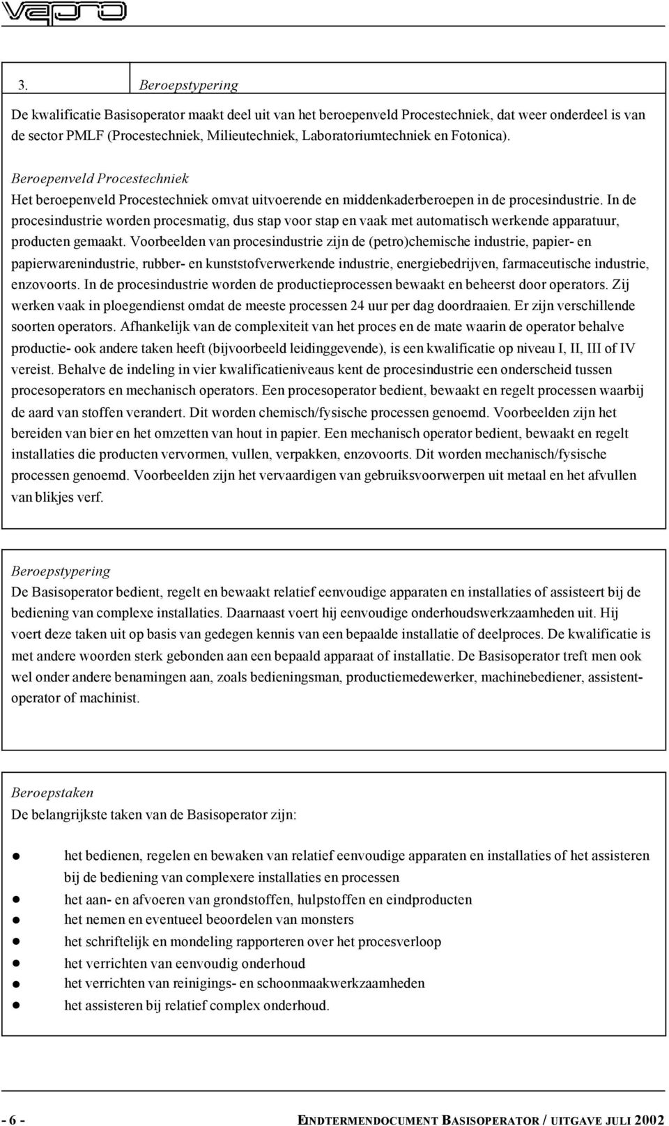 In de procesindustrie worden procesmatig, dus stap voor stap en vaak met automatisch werkende apparatuur, producten gemaakt.