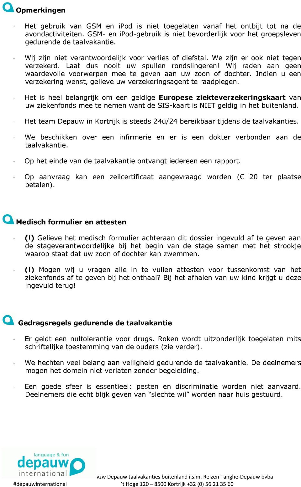 Wij raden aan geen waardevolle voorwerpen mee te geven aan uw zoon of dochter. Indien u een verzekering wenst, gelieve uw verzekeringsagent te raadplegen.