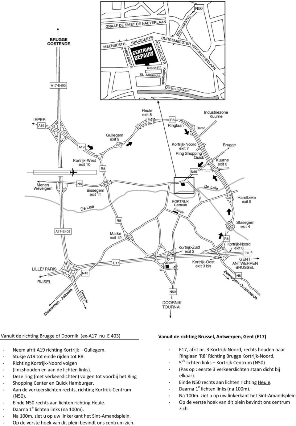 Aan de verkeerslichten rechts, richting Kortrijk-Centrum (N50). Einde N50 rechts aan lichten richting Heule. Daarna 1 e lichten links (na 100m). Na 100m. ziet u op uw linkerkant het Sint-Amandsplein.