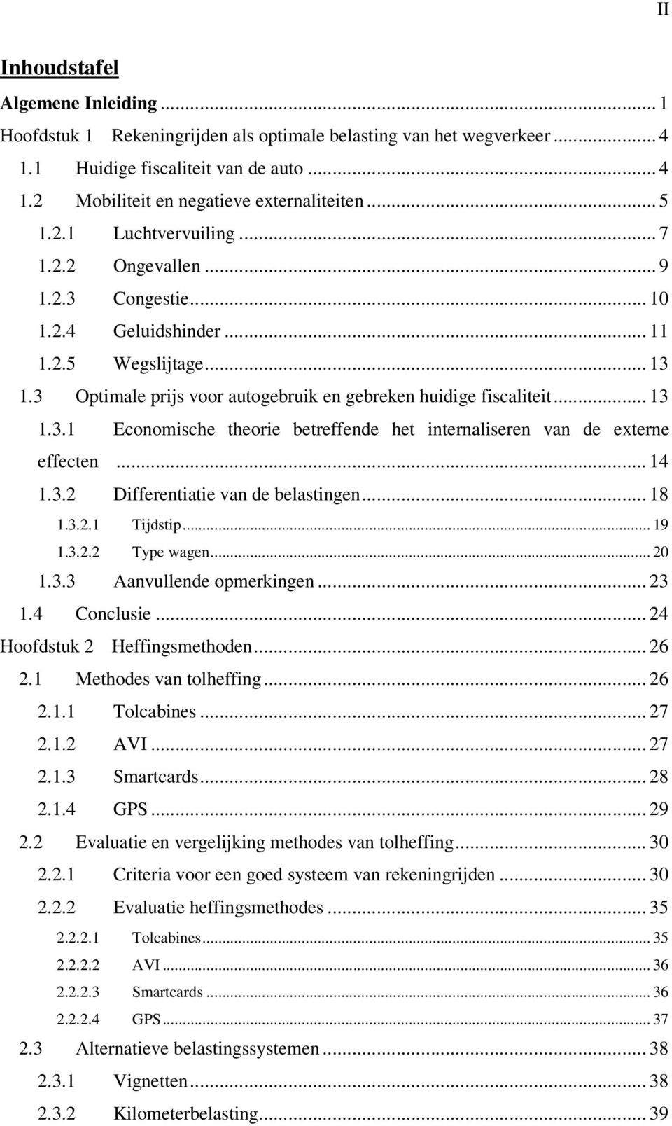 .. 14 1.3.2 Differentiatie van de belastingen... 18 1.3.2.1 Tijdstip... 19 1.3.2.2 Type wagen... 20 1.3.3 Aanvullende opmerkingen... 23 1.4 Conclusie... 24 Hoofdstuk 2 Heffingsmethoden... 26 2.