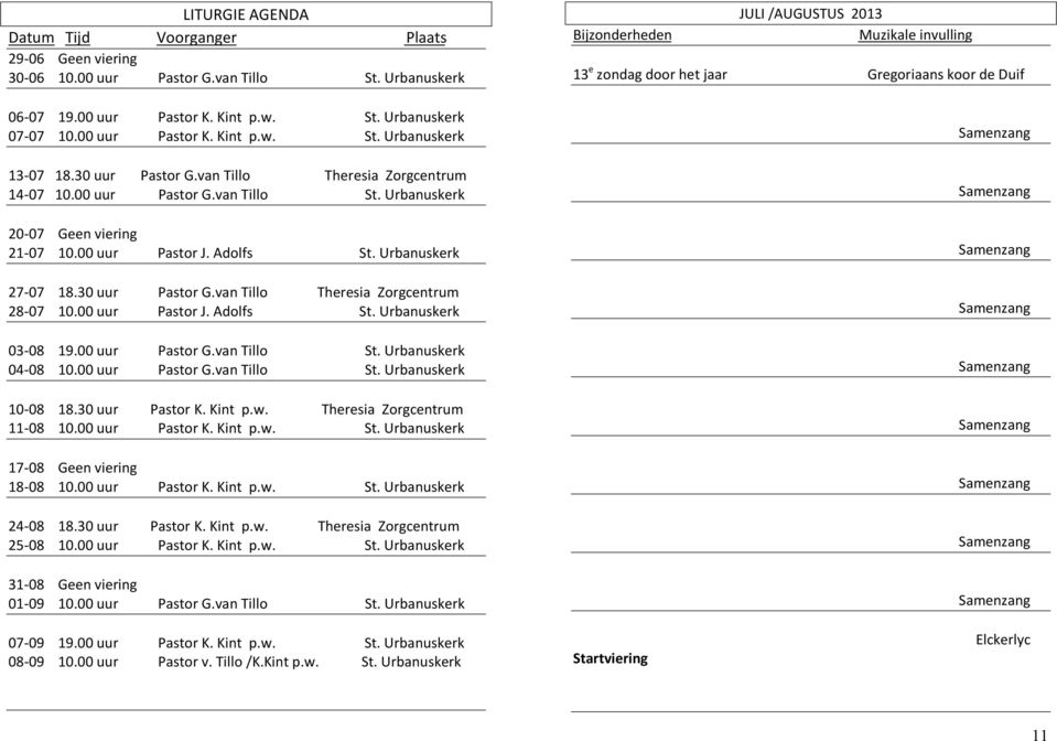 00 uur Pastor J. Adolfs St. Urbanuskerk 03-08 19.00 uur Pastor G.van Tillo St. Urbanuskerk 04-08 10.00 uur Pastor G.van Tillo St. Urbanuskerk 10-08 18.30 uur Pastor K. Kint p.w.