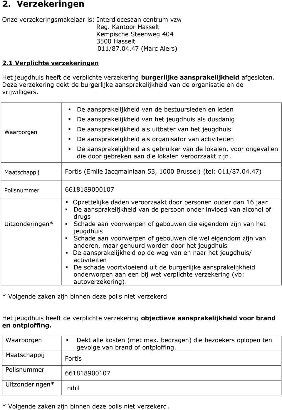 Deze verzekering dekt de burgerlijke aansprakelijkheid van de organisatie en de vrijwilligers.