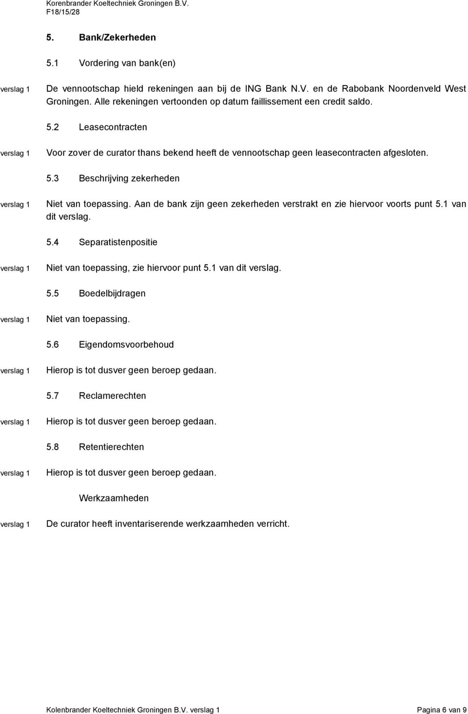 Aan de bank zijn geen zekerheden verstrakt en zie hiervoor voorts punt 5.1 van dit verslag. 5.4 Separatistenpositie Niet van toepassing, zie hiervoor punt 5.1 van dit verslag. 5.5 Boedelbijdragen Niet van toepassing.