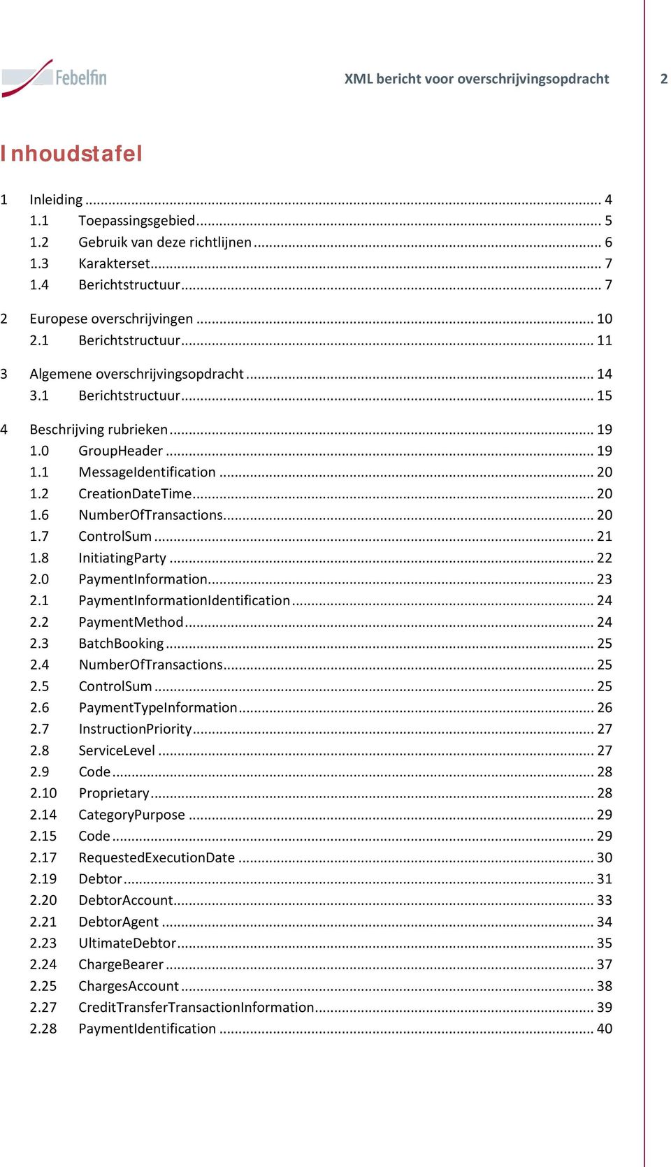 .. 20 1.2 CreationDateTime... 20 1.6 NumberOfTransactions... 20 1.7 ControlSum... 21 1.8 InitiatingParty... 22 2.0 PaymentInformation... 23 2.1 PaymentInformationIdentification... 24 2.