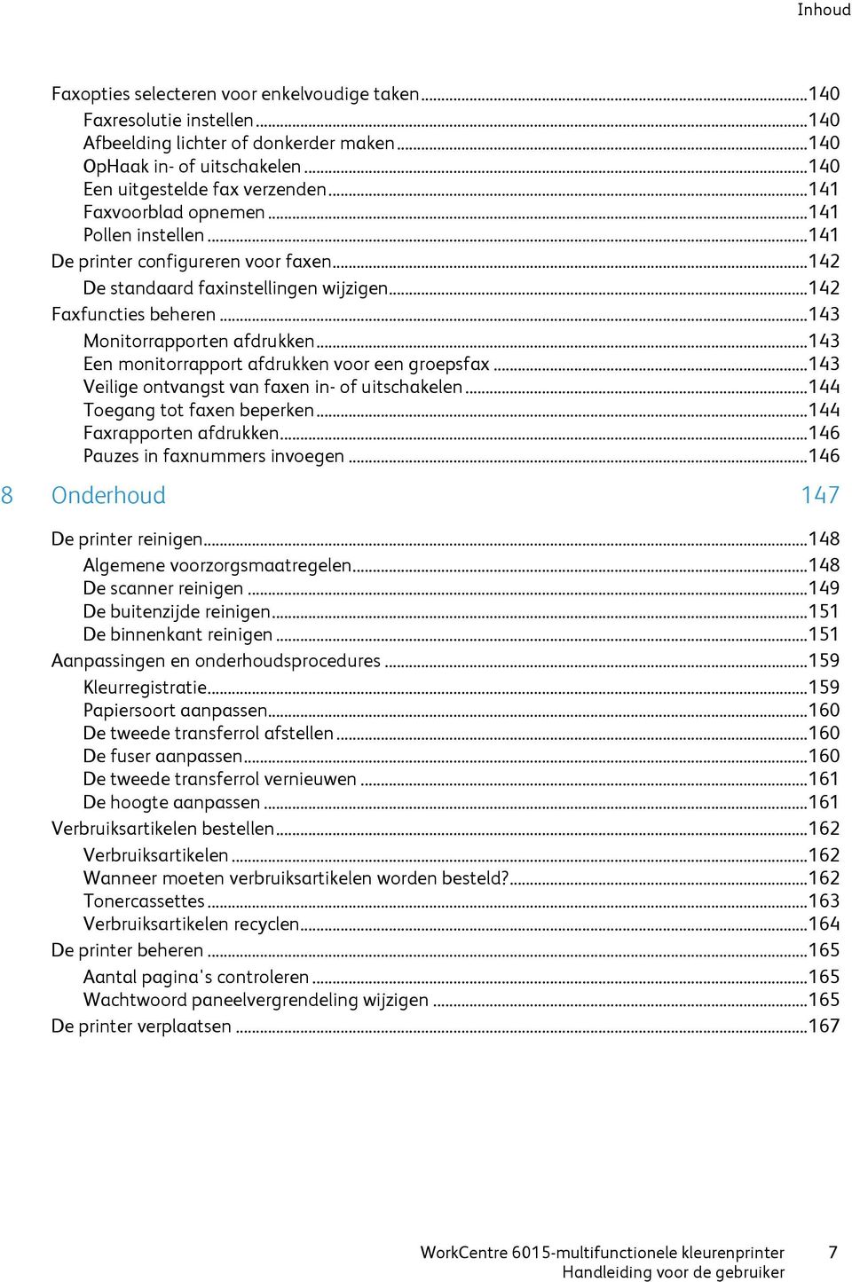 .. 143 Een monitorrapport afdrukken voor een groepsfax... 143 Veilige ontvangst van faxen in- of uitschakelen... 144 Toegang tot faxen beperken... 144 Faxrapporten afdrukken.