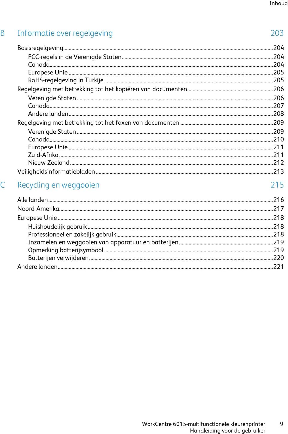 .. 209 Verenigde Staten... 209 Canada... 210 Europese Unie... 211 Zuid-Afrika... 211 Nieuw-Zeeland... 212 Veiligheidsinformatiebladen... 213 C Recycling en weggooien 215 Alle landen.